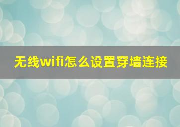 无线wifi怎么设置穿墙连接