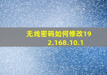 无线密码如何修改192.168.10.1