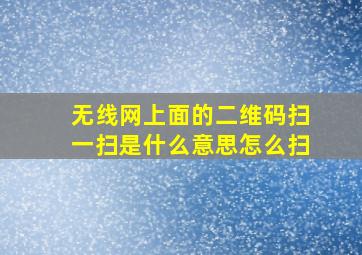 无线网上面的二维码扫一扫是什么意思怎么扫