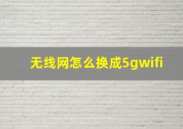 无线网怎么换成5gwifi