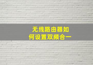 无线路由器如何设置双频合一