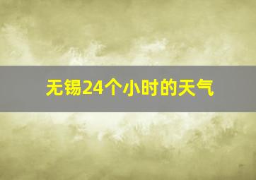 无锡24个小时的天气