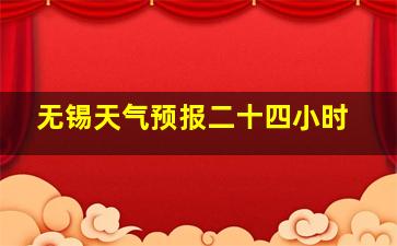 无锡天气预报二十四小时