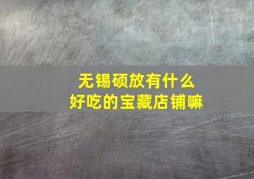 无锡硕放有什么好吃的宝藏店铺嘛