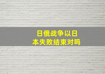 日俄战争以日本失败结束对吗