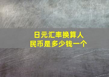 日元汇率换算人民币是多少钱一个