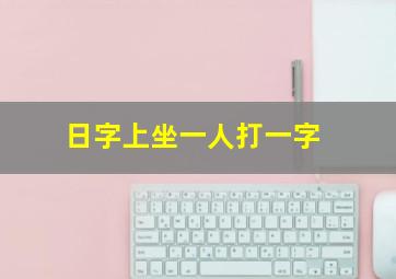 日字上坐一人打一字