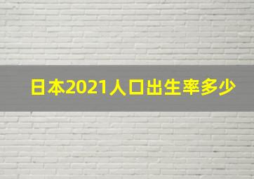 日本2021人口出生率多少