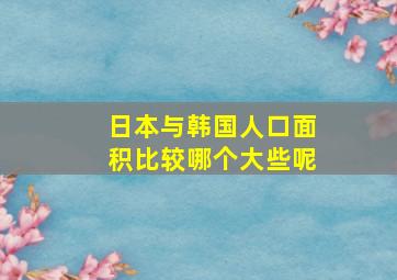 日本与韩国人口面积比较哪个大些呢