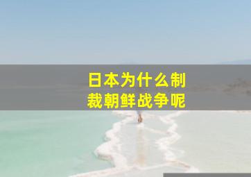 日本为什么制裁朝鲜战争呢