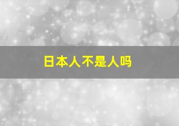 日本人不是人吗