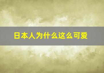 日本人为什么这么可爱