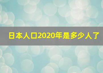 日本人口2020年是多少人了