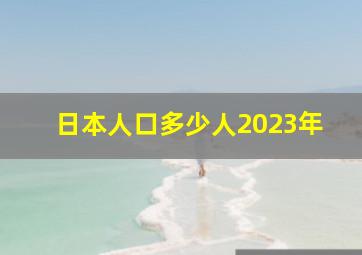 日本人口多少人2023年