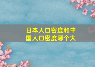 日本人口密度和中国人口密度哪个大