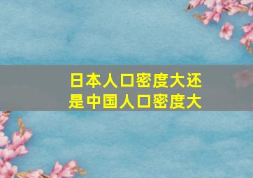 日本人口密度大还是中国人口密度大