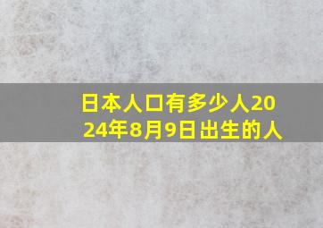 日本人口有多少人2024年8月9日出生的人