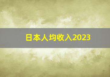 日本人均收入2023