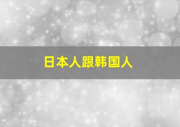 日本人跟韩国人