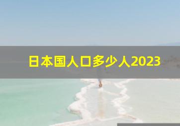 日本国人口多少人2023