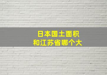 日本国土面积和江苏省哪个大