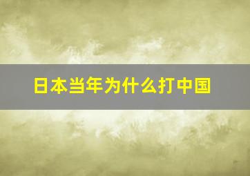 日本当年为什么打中国