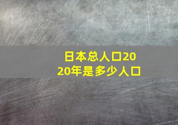 日本总人口2020年是多少人口