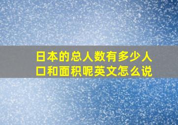 日本的总人数有多少人口和面积呢英文怎么说