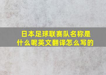 日本足球联赛队名称是什么呢英文翻译怎么写的