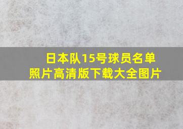 日本队15号球员名单照片高清版下载大全图片