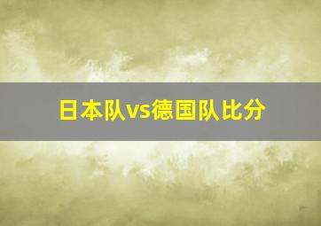 日本队vs德国队比分