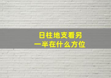 日柱地支看另一半在什么方位