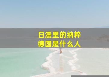 日漫里的纳粹德国是什么人