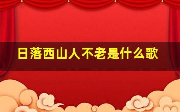 日落西山人不老是什么歌