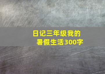 日记三年级我的暑假生活300字