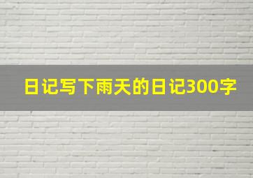 日记写下雨天的日记300字