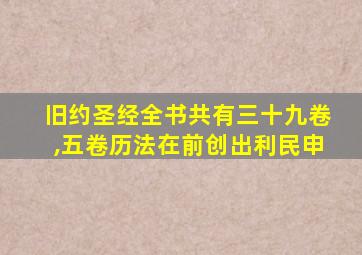 旧约圣经全书共有三十九卷,五卷历法在前创出利民申