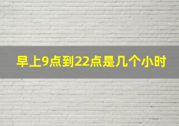 早上9点到22点是几个小时