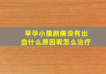 早孕小腹剧痛没有出血什么原因呢怎么治疗