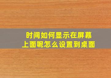 时间如何显示在屏幕上面呢怎么设置到桌面