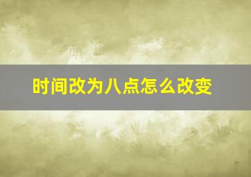 时间改为八点怎么改变