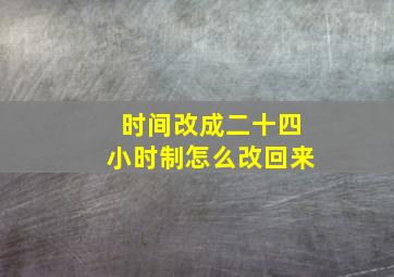 时间改成二十四小时制怎么改回来