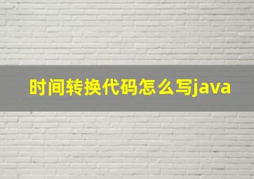 时间转换代码怎么写java