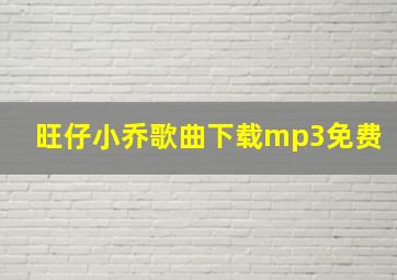 旺仔小乔歌曲下载mp3免费