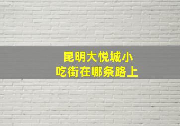 昆明大悦城小吃街在哪条路上