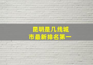 昆明是几线城市最新排名第一