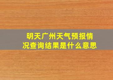 明天广州天气预报情况查询结果是什么意思