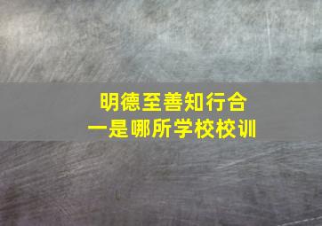 明德至善知行合一是哪所学校校训