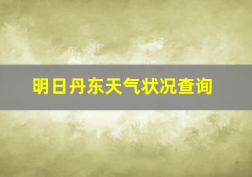 明日丹东天气状况查询