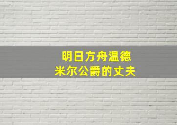 明日方舟温德米尔公爵的丈夫